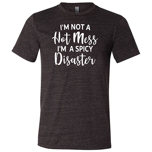I'm Not A Hot Mess I'm A Spicy Disaster Shirt Unisex
