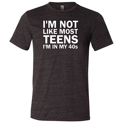 I'm Not Like Most Teens, I'm In My 40's Shirt Unisex