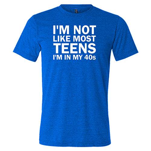 I'm Not Like Most Teens, I'm In My 40's Shirt Unisex