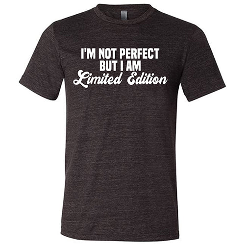 I'm Not Perfect, I'm Limited Edition Shirt Unisex