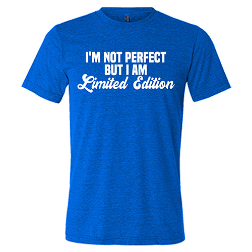 I'm Not Perfect, I'm Limited Edition Shirt Unisex