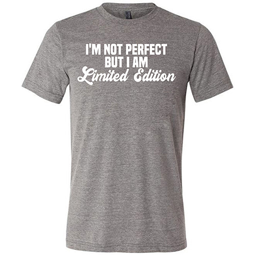I'm Not Perfect, I'm Limited Edition Shirt Unisex