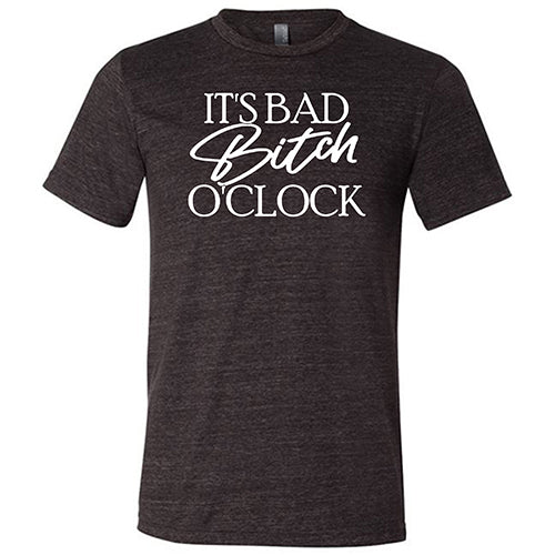 It's Bad Bitch O'clock Shirt Unisex