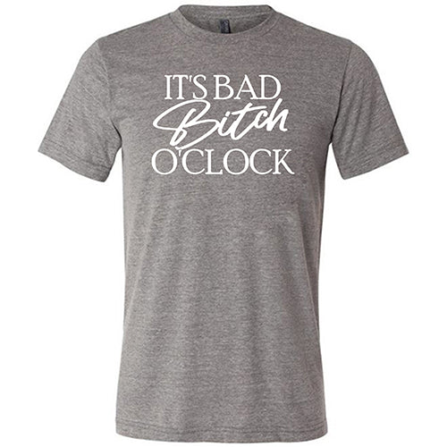 It's Bad Bitch O'clock Shirt Unisex