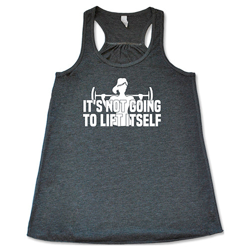 It's Not Going To Lift Itself Shirt