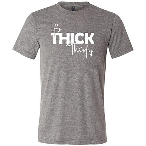 It's Thick Thirty Shirt Unisex
