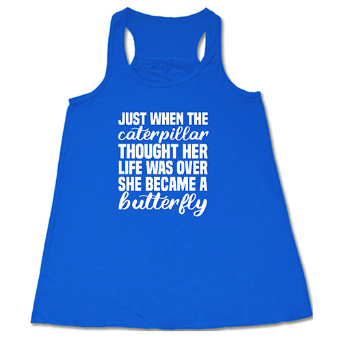 Just When The Caterpillar Thought Her Life Was Over She Became A Butterfly Shirt
