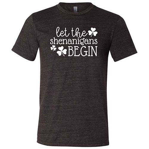black unisex shirt with the saying "let the shenanigans begin" on it in white