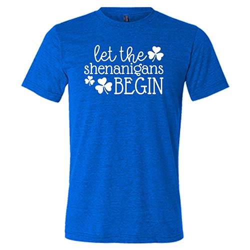 blue unisex shirt with the saying "let the shenanigans begin" on it in white