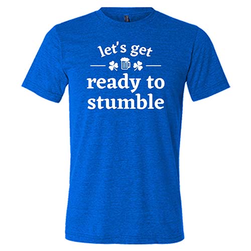 blue unisex shirt with the saying "let's get ready to stumble" on it in white