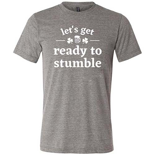 grey unisex shirt with the saying "let's get ready to stumble" on it in white