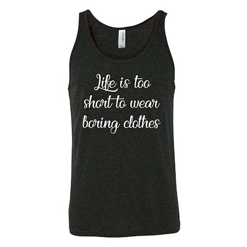 Life Is Too Short To Wear Boring Clothes Shirt Unisex