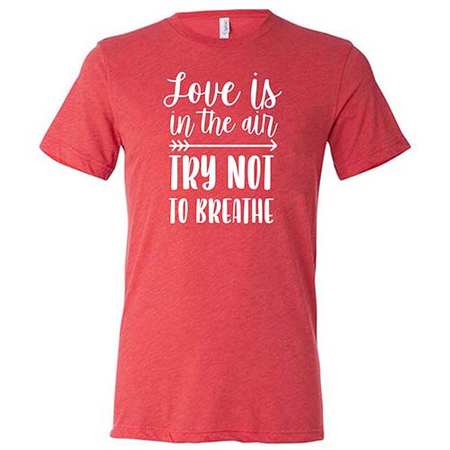 Love Is In The Air Try Not To Breathe Shirt Unisex