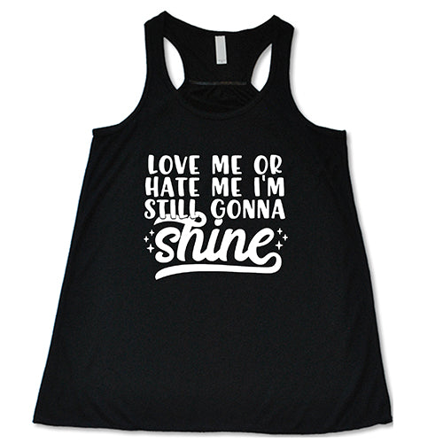 Love Me Or Hate Me, I'm Still Gonna Shine Shirt