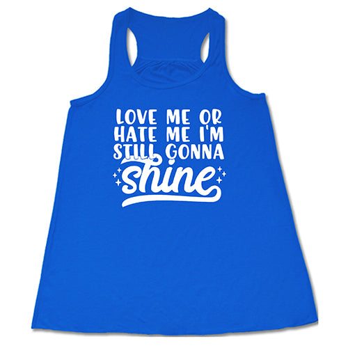 Love Me Or Hate Me, I'm Still Gonna Shine Shirt