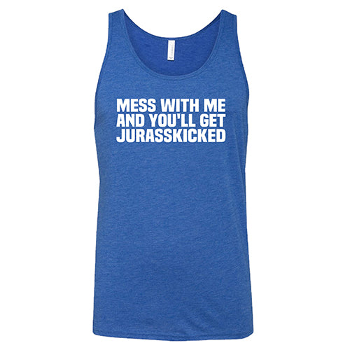 Mess With Me and You'll Get Jurasskicked Shirt Unisex