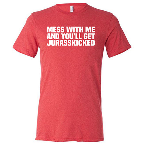 Mess With Me and You'll Get Jurasskicked Shirt Unisex