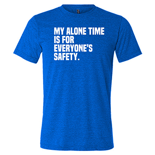 My Alone Time Is For Everyone's Safety Shirt Unisex