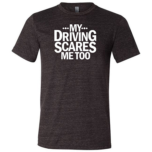 My Driving Scares Me Too Shirt Unisex