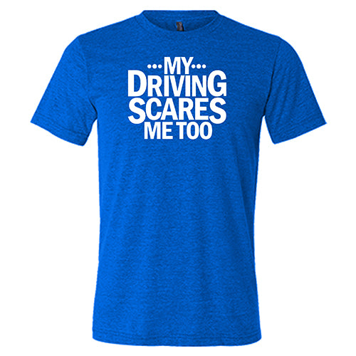 My Driving Scares Me Too Shirt Unisex