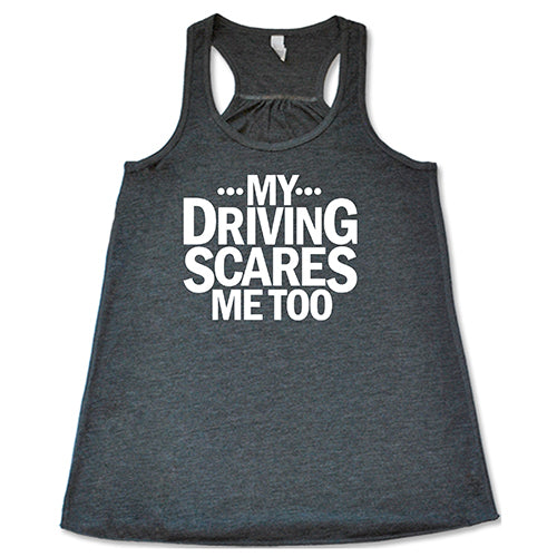 My Driving Scares Me Too Shirt