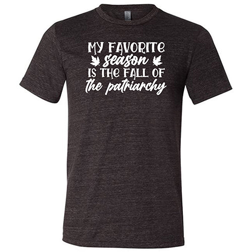 My Favorite Season Is The Fall Of The Patriarchy Shirt Unisex