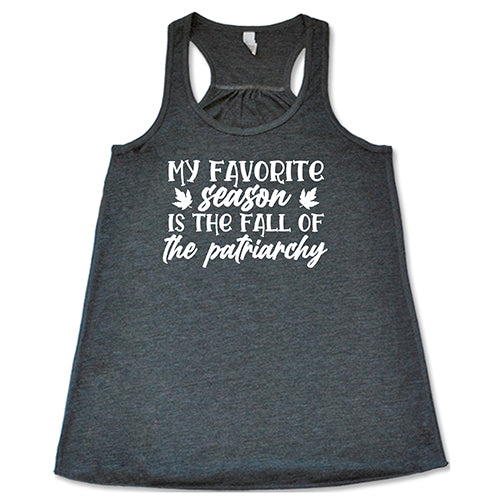 my favorite season is the fall of the patriarchy grey racerback shirt