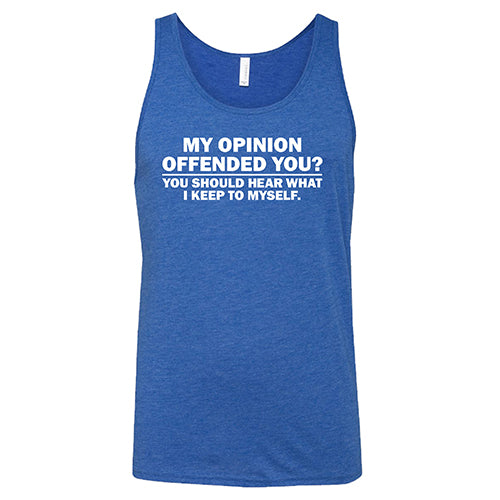 My Opinion Offended You? You Should Hear What I Keep To Myself Shirt Unisex