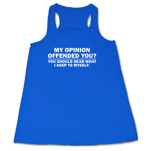 My Opinion Offended You? You Should Hear What I Keep To Myself Shirt