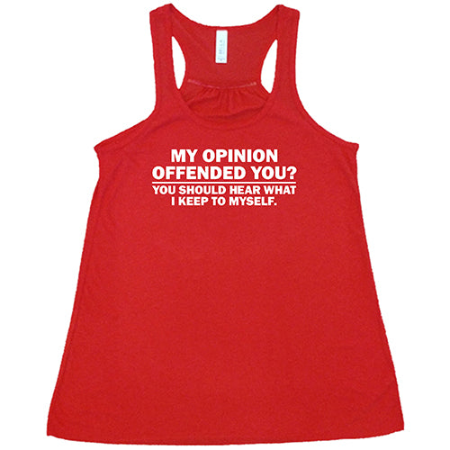 My Opinion Offended You? You Should Hear What I Keep To Myself Shirt