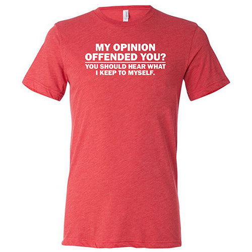 My Opinion Offended You? You Should Hear What I Keep To Myself Shirt Unisex