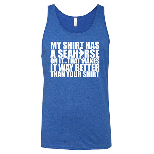 My Shirt Has A Seahorse On It, That Makes It Way Better Than Your Shirt Shirt Unisex