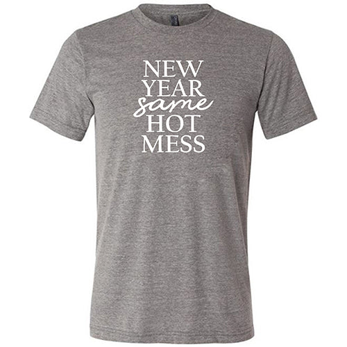 New Year, Same Hot Mess Shirt Unisex