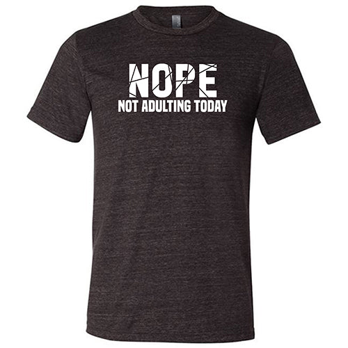 Nope, Not Adulting Today Shirt Unisex