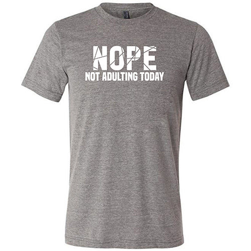 Nope, Not Adulting Today Shirt Unisex