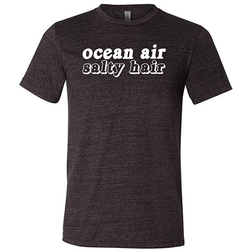 Ocean Air Salty Hair Shirt Unisex