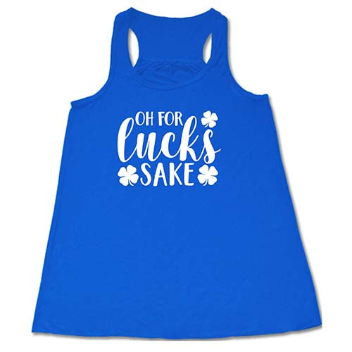 blue shirt with the saying "oh for lucks sake" on it in white