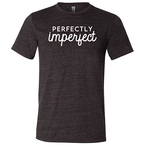 Perfectly Imperfect Shirt Unisex