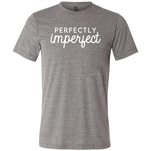Perfectly Imperfect Shirt Unisex