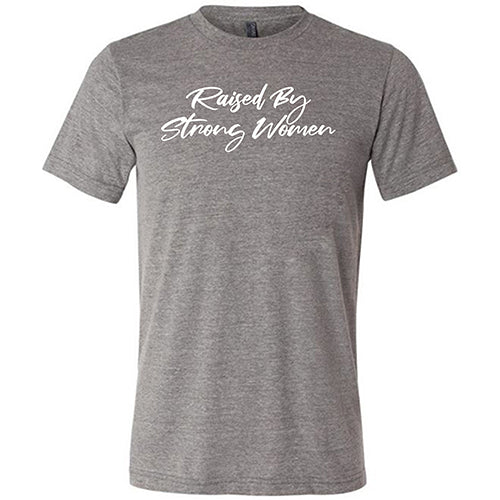 Raised By Strong Women Shirt Unisex