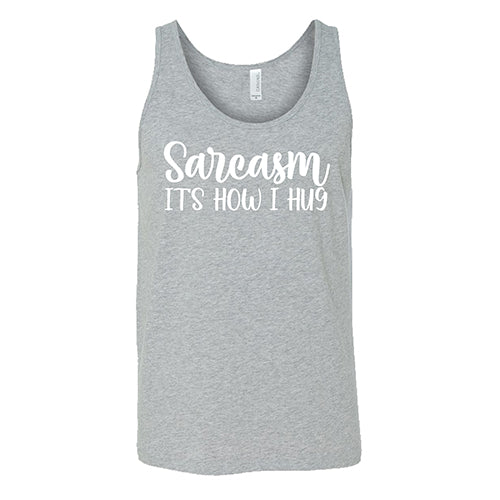 Sarcasm, It's How I Hug Shirt Unisex