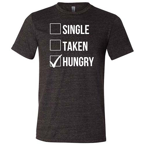 Single Taken Hungry Shirt Unisex
