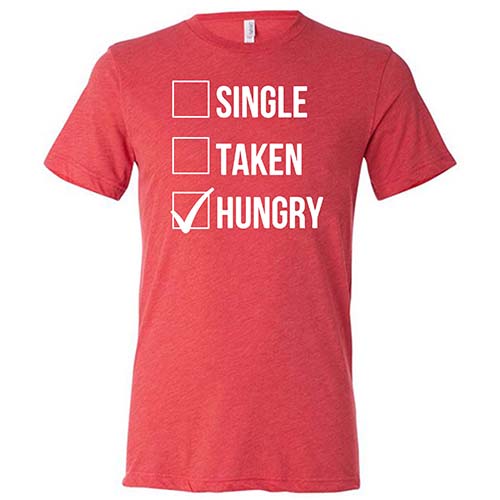 Single Taken Hungry Shirt Unisex