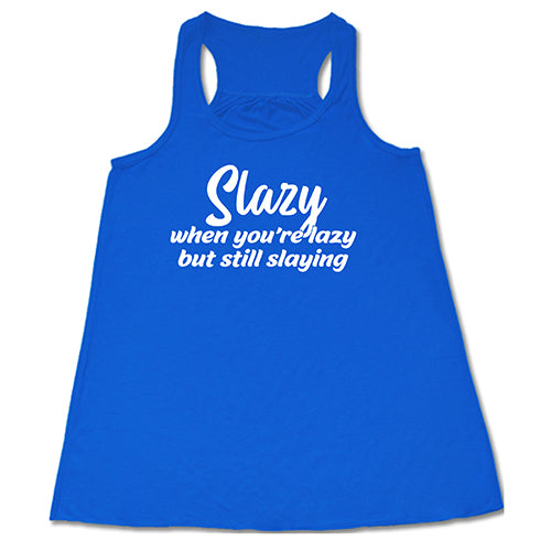Slazy, When You're Lazy But Still Slaying Shirt