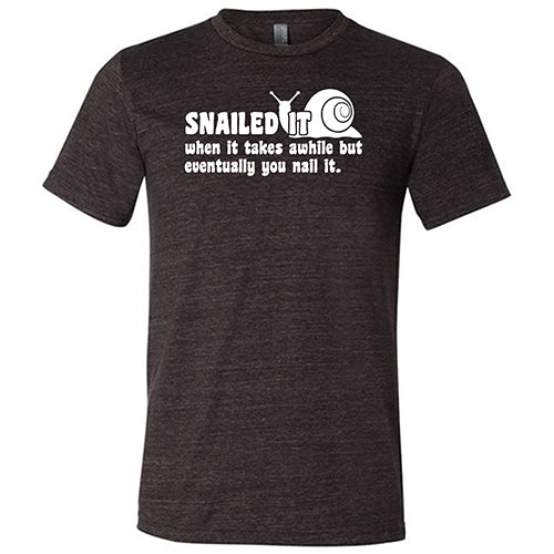 Snailed It, When It Takes Awhile But Eventually You Nail It Shirt Unisex