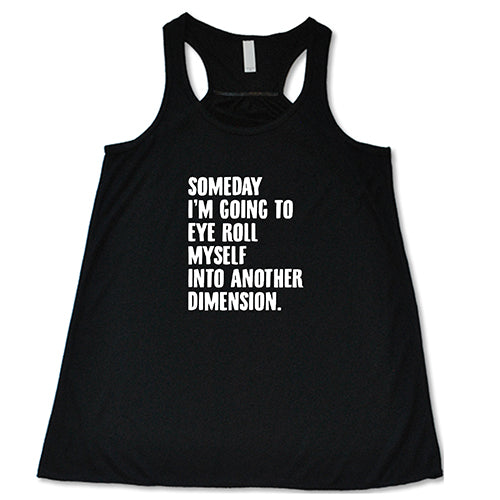 Someday I'm Going To Eye Roll Myself Into Another Dimension Shirt