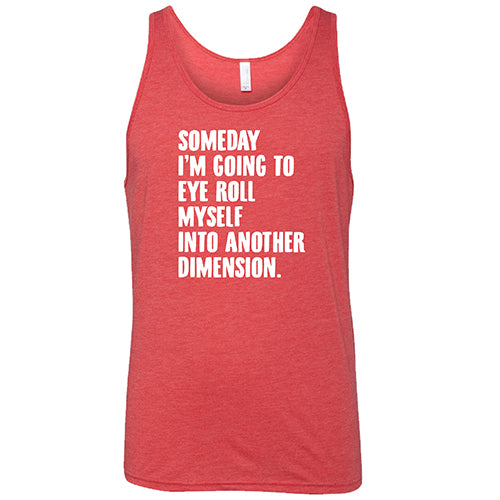 Someday I'm Going To Eye Roll Myself Into Another Dimension Shirt Unisex