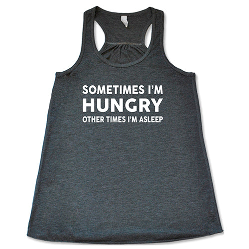 Sometimes I'm Hungry Other Times I'm Asleep Shirt