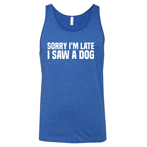 Sorry I'm Late I Saw A Dog Shirt Unisex