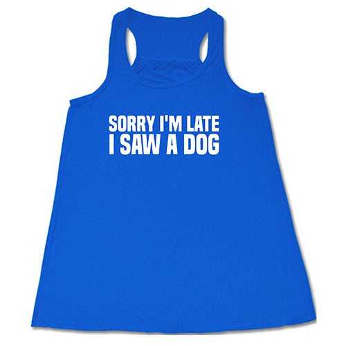 Sorry I'm Late I Saw A Dog Shirt